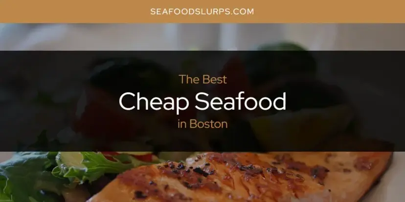 The Absolute Best Cheap Seafood in Boston  [Updated 2024]