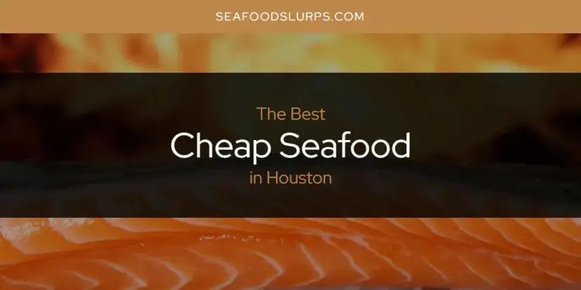 The Absolute Best Cheap Seafood in Houston  [Updated 2024]