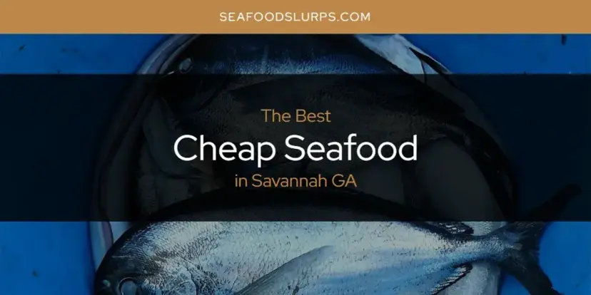 Savannah GA's Best Cheap Seafood [Updated 2024]