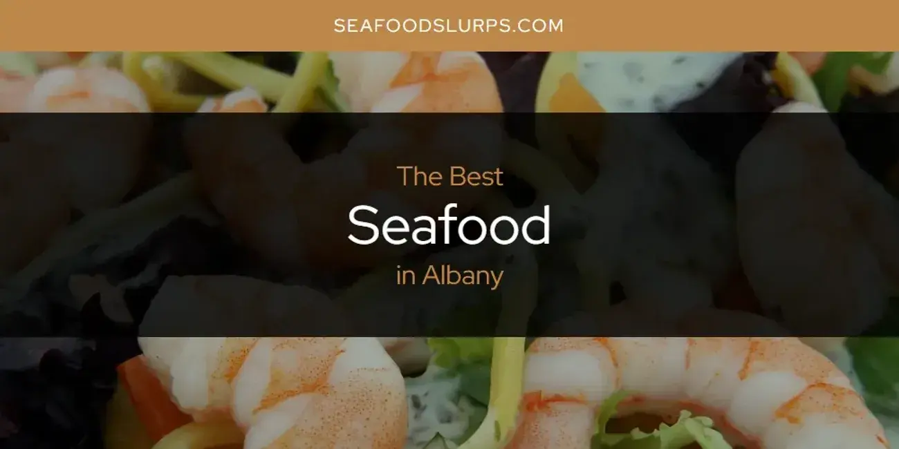 The Absolute Best Seafood in Albany  [Updated 2024]