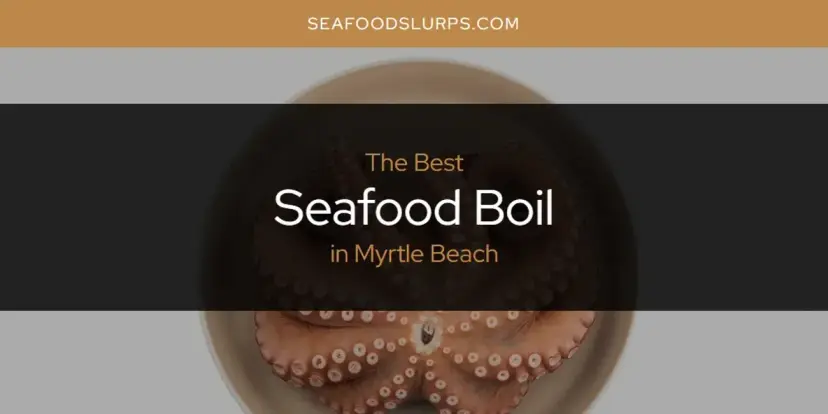 Myrtle Beach's Best Seafood Boil [Updated 2024]