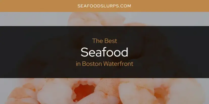 The Absolute Best Seafood in Boston Waterfront  [Updated 2024]