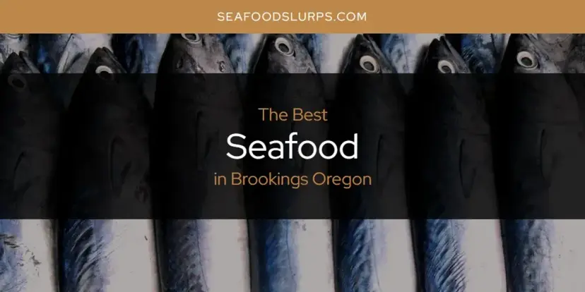 The Absolute Best Seafood in Brookings Oregon  [Updated 2024]