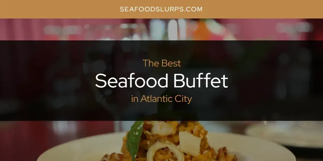 The Absolute Best Seafood Buffet in Atlantic City  [Updated 2024]