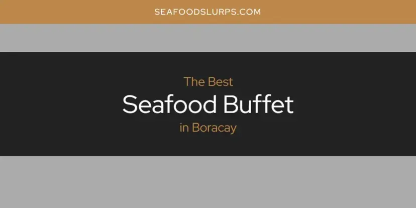 The Absolute Best Seafood Buffet in Boracay  [Updated 2024]