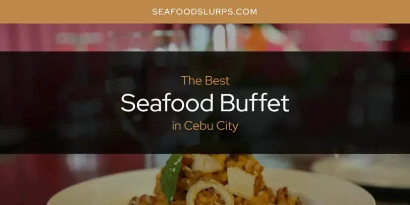 The Absolute Best Seafood Buffet in Cebu City  [Updated 2024]