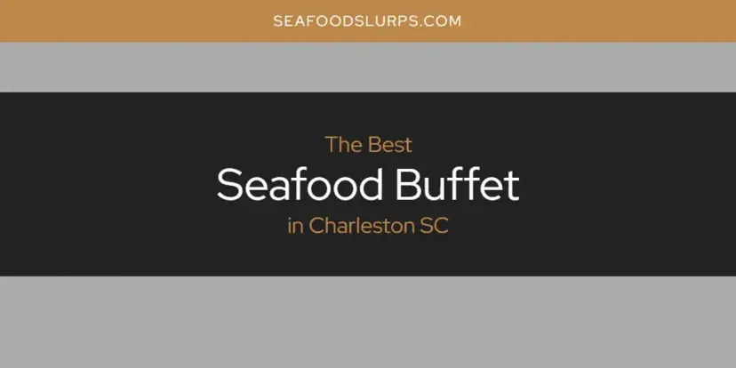 The Absolute Best Seafood Buffet in Charleston SC  [Updated 2024]