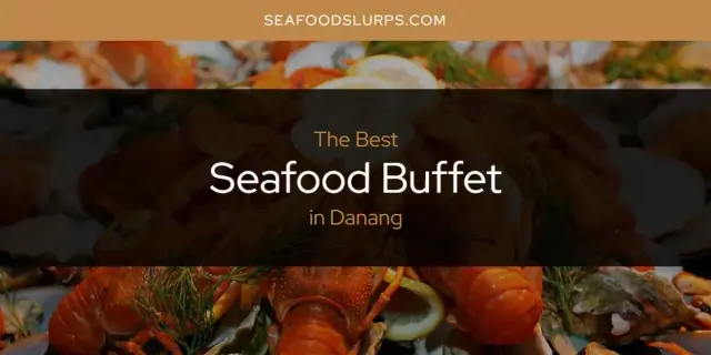 The Absolute Best Seafood Buffet in Danang  [Updated 2024]