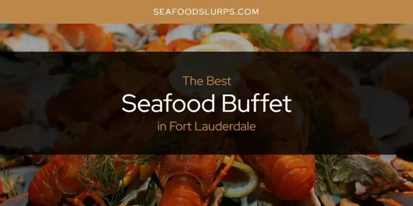 The Absolute Best Seafood Buffet in Fort Lauderdale  [Updated 2024]