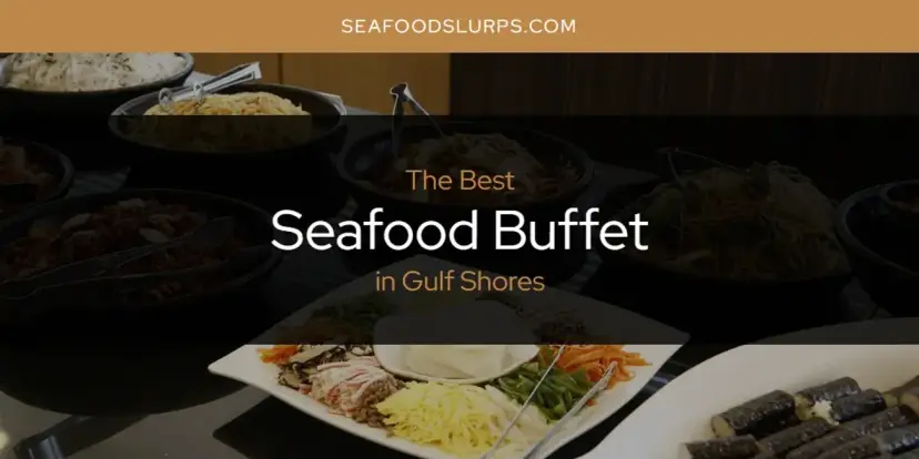 The Absolute Best Seafood Buffet in Gulf Shores  [Updated 2024]