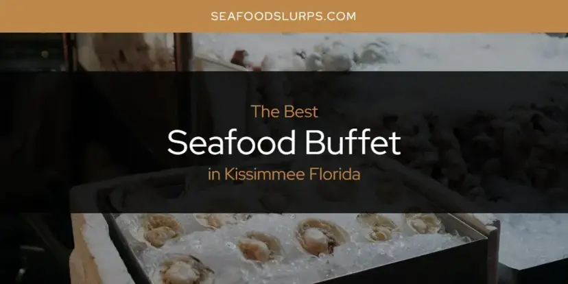 Kissimmee Florida's Best Seafood Buffet [Updated 2024]