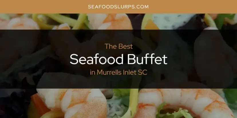 Murrells Inlet SC's Best Seafood Buffet [Updated 2024]