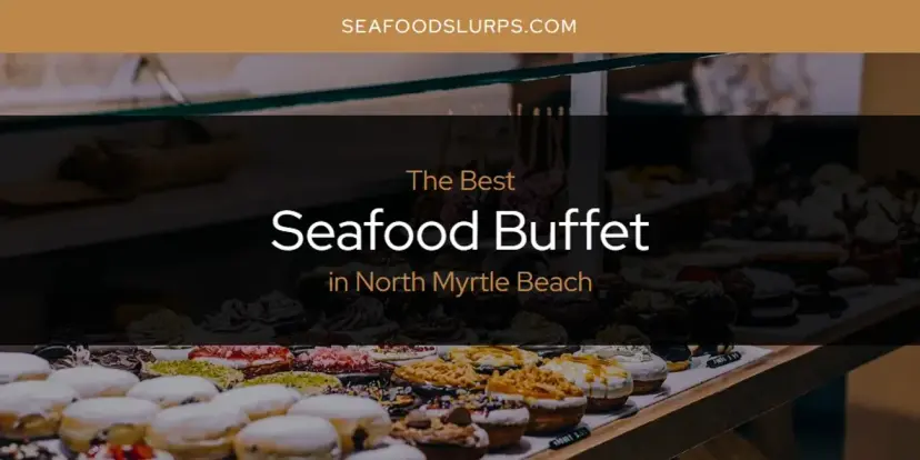 North Myrtle Beach's Best Seafood Buffet [Updated 2024]