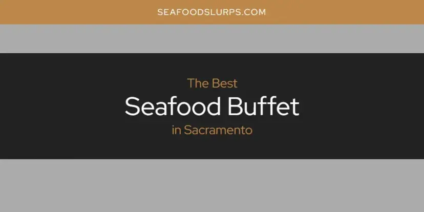 Sacramento's Best Seafood Buffet [Updated 2024]