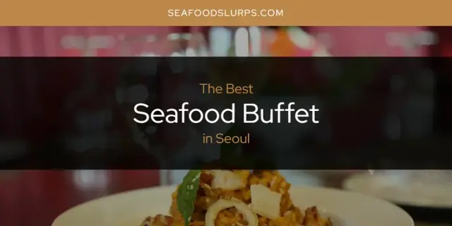 Seoul's Best Seafood Buffet [Updated 2024]