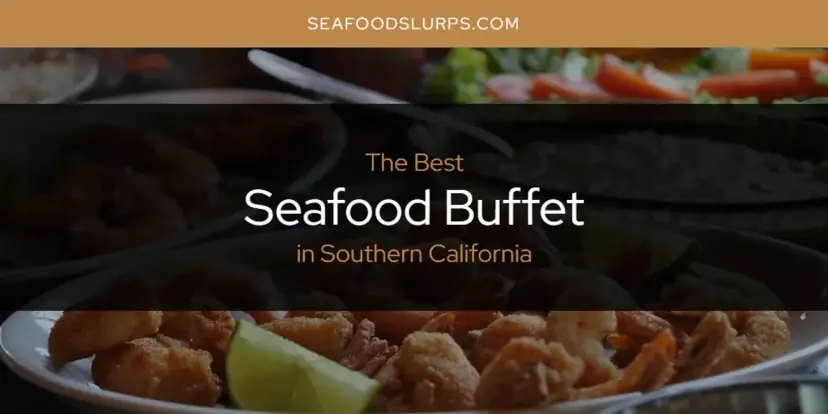 Southern California's Best Seafood Buffet [Updated 2024]