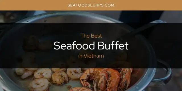 Vietnam's Best Seafood Buffet [Updated 2024]