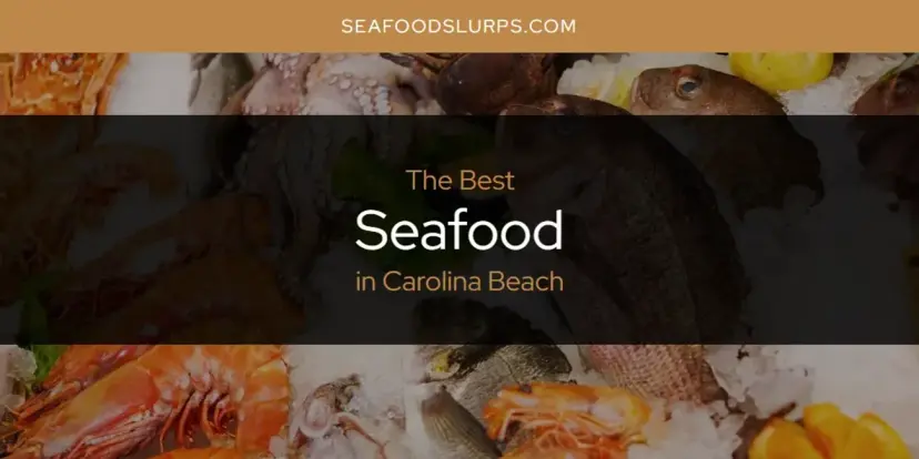 The Absolute Best Seafood in Carolina Beach  [Updated 2024]