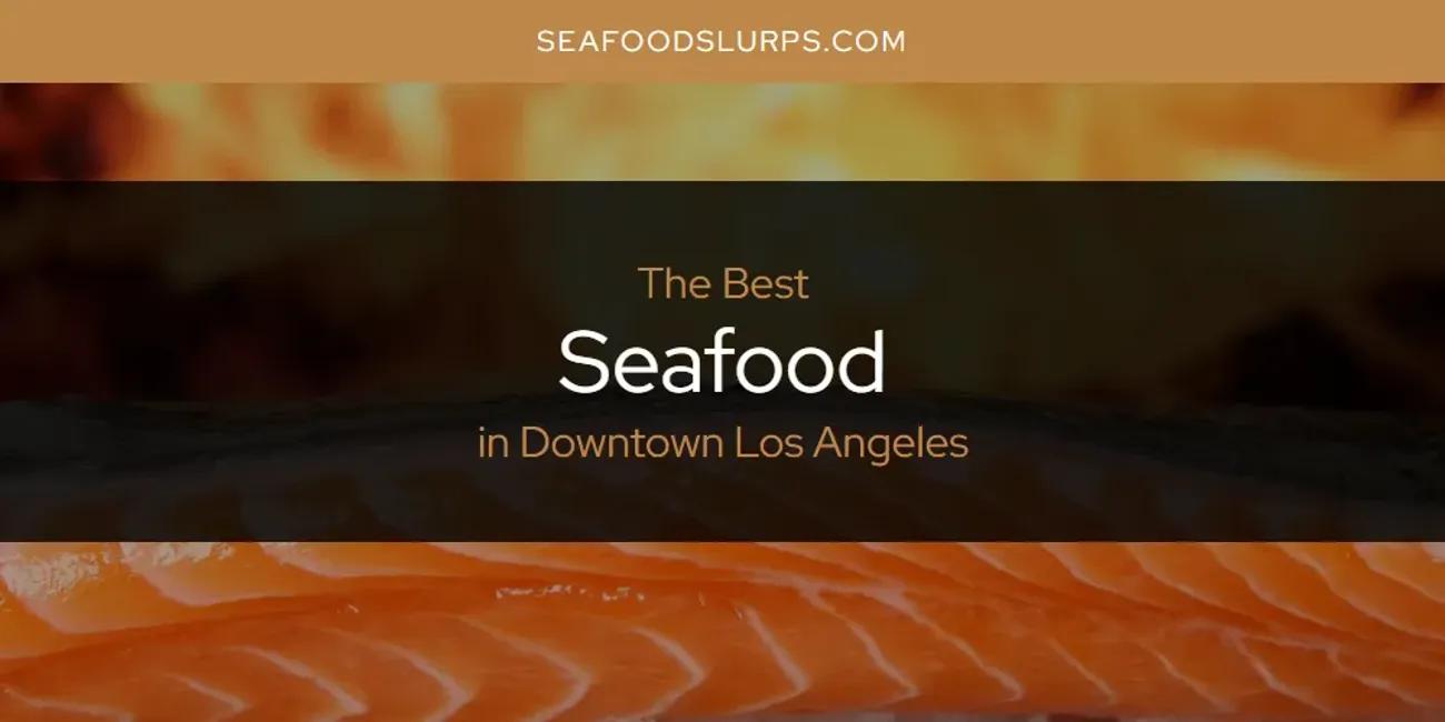 The Absolute Best Seafood in Downtown Los Angeles  [Updated 2024]