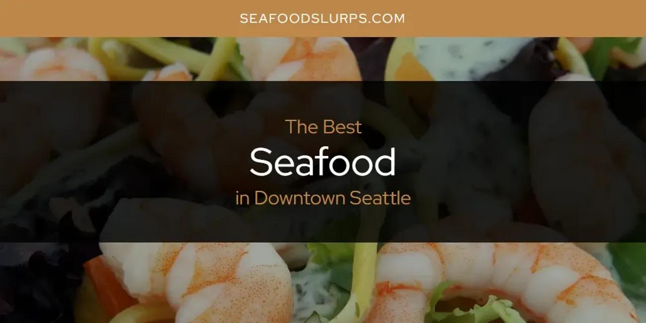 The Absolute Best Seafood in Downtown Seattle  [Updated 2024]