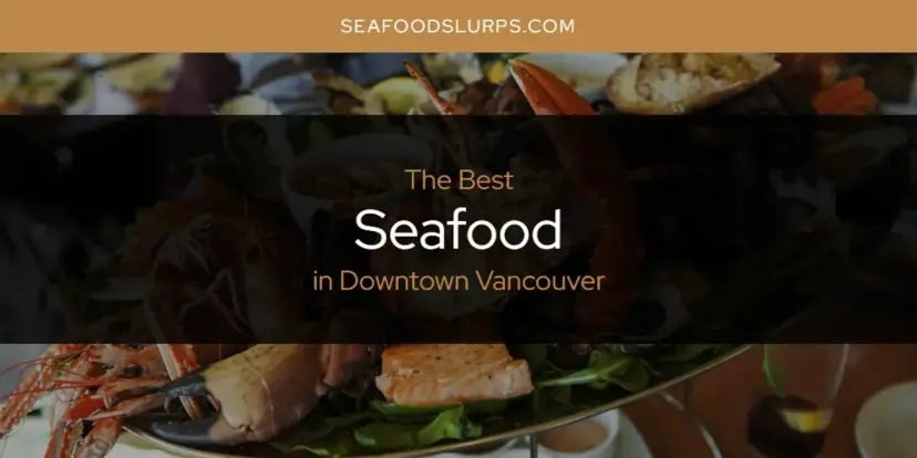 The Absolute Best Seafood in Downtown Vancouver  [Updated 2024]