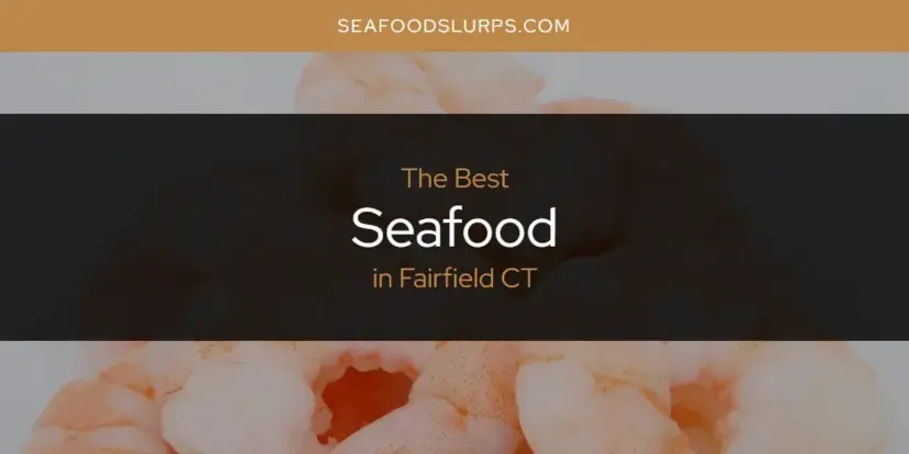 The Absolute Best Seafood in Fairfield CT  [Updated 2024]