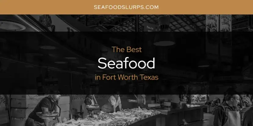 The Absolute Best Seafood in Fort Worth Texas  [Updated 2024]
