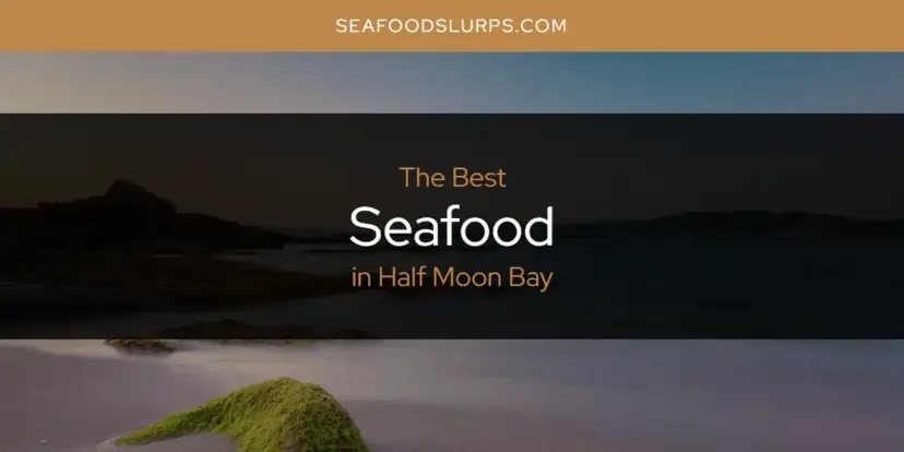 The Absolute Best Seafood in Half Moon Bay  [Updated 2024]