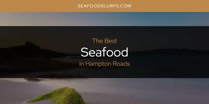 The Absolute Best Seafood in Hampton Roads  [Updated 2024]