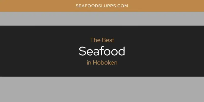 The Absolute Best Seafood in Hoboken  [Updated 2024]