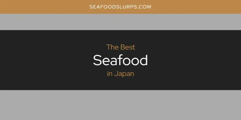 The Absolute Best Seafood in Japan  [Updated 2024]