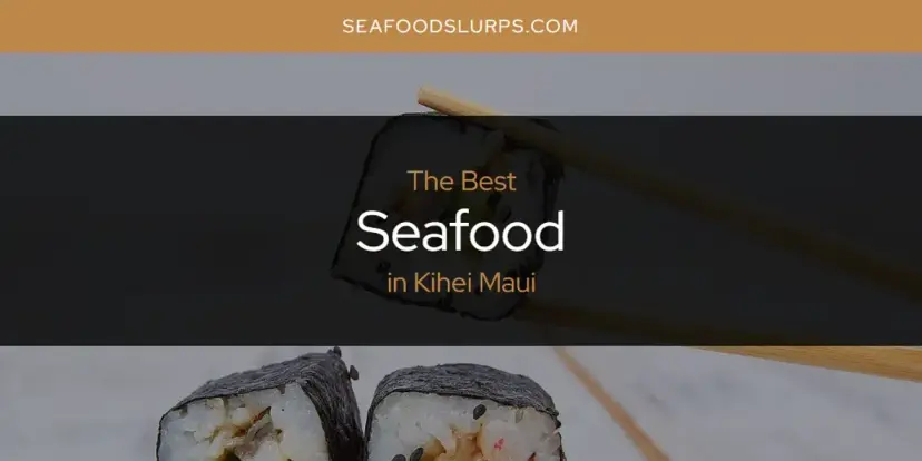 Kihei Maui's Best Seafood [Updated 2024]