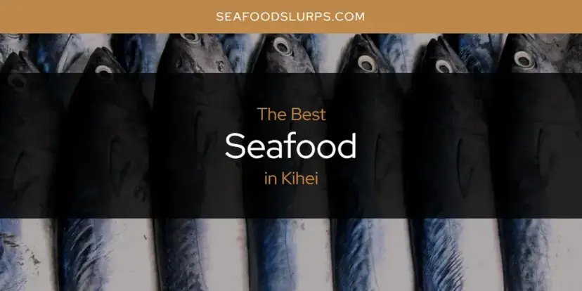 Kihei's Best Seafood [Updated 2024]