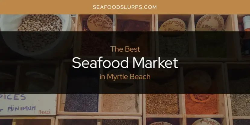 Myrtle Beach's Best Seafood Market [Updated 2024]