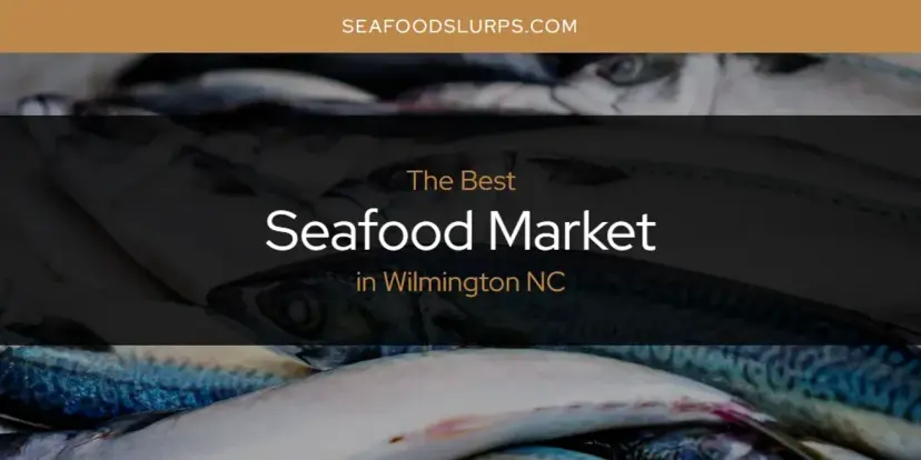 Wilmington NC's Best Seafood Market [Updated 2024]