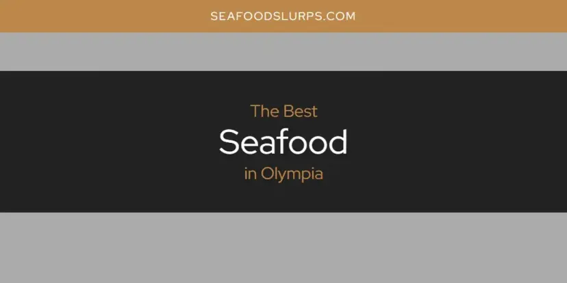 Olympia's Best Seafood [Updated 2024]