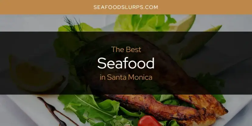 Santa Monica's Best Seafood [Updated 2024]