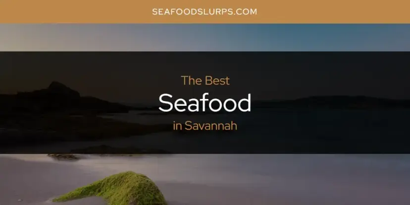Savannah's Best Seafood [Updated 2024]