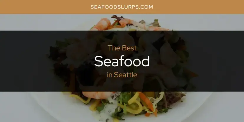 Seattle's Best Seafood [Updated 2024]