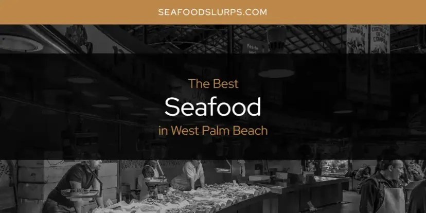 West Palm Beach's Best Seafood [Updated 2024]