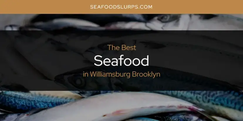 Williamsburg Brooklyn's Best Seafood [Updated 2024]