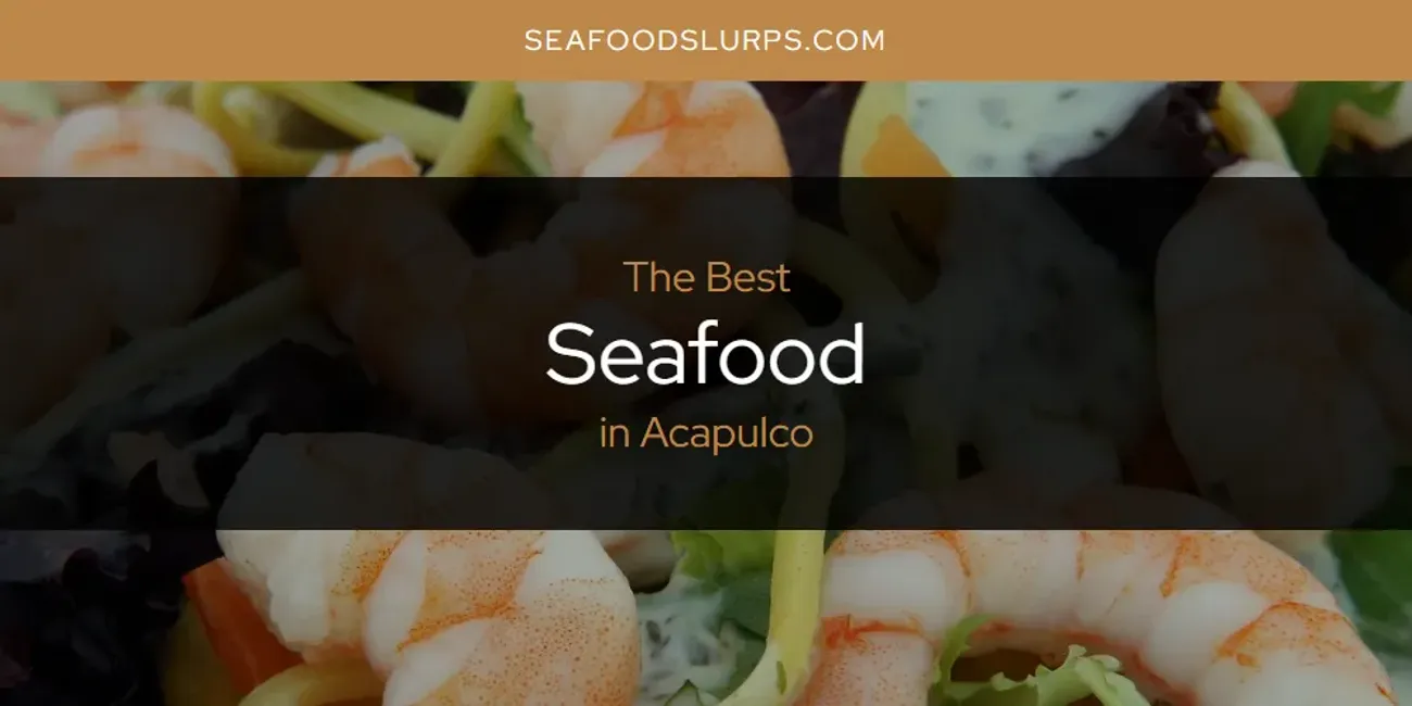 The Absolute Best Seafood in Acapulco  [Updated 2025]