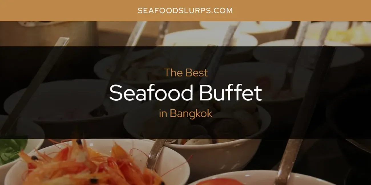 The Absolute Best Seafood Buffet in Bangkok  [Updated 2025]