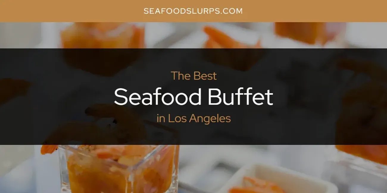 Los Angeles' Best Seafood Buffet [Updated 2025]