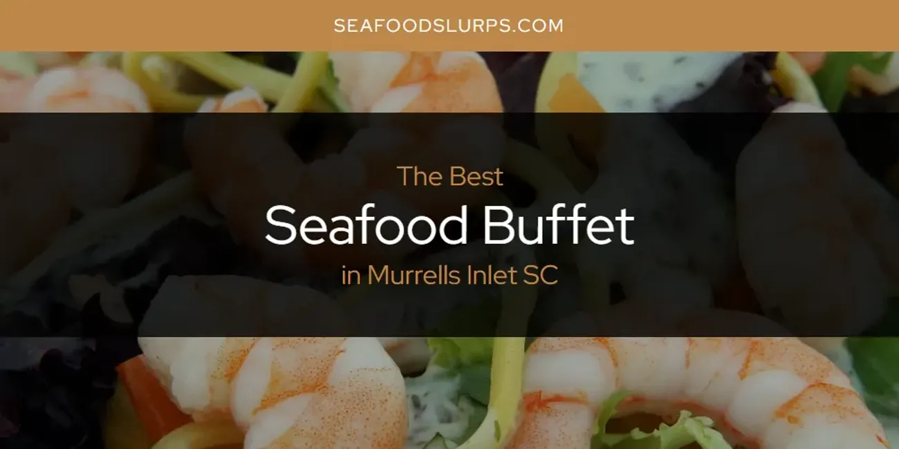 Murrells Inlet SC's Best Seafood Buffet [Updated 2025]