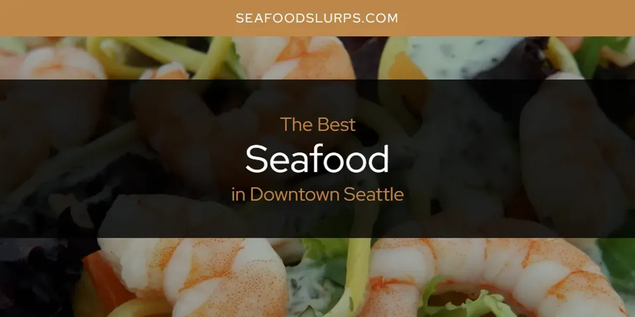 The Absolute Best Seafood in Downtown Seattle [Updated 2024 ...